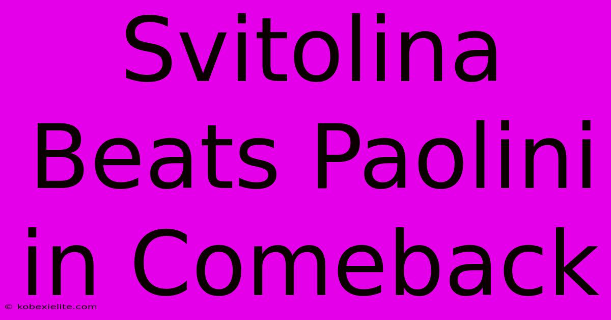 Svitolina Beats Paolini In Comeback