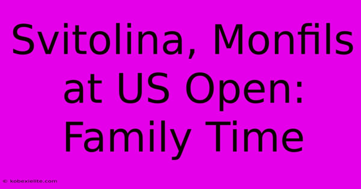 Svitolina, Monfils At US Open: Family Time