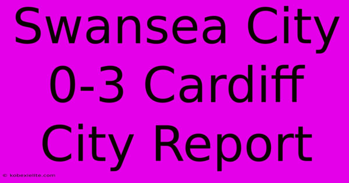 Swansea City 0-3 Cardiff City Report