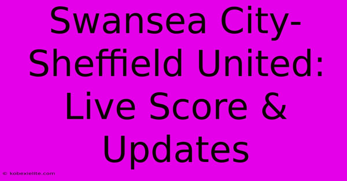 Swansea City-Sheffield United: Live Score & Updates