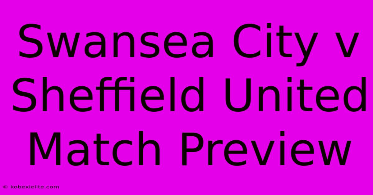 Swansea City V Sheffield United Match Preview