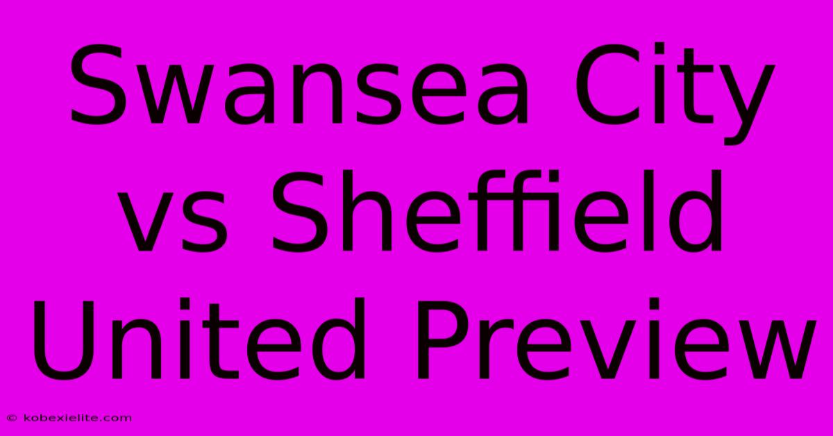 Swansea City Vs Sheffield United Preview