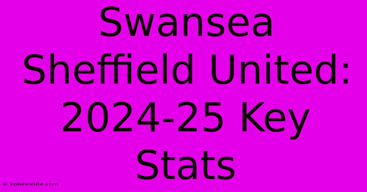 Swansea Sheffield United: 2024-25 Key Stats