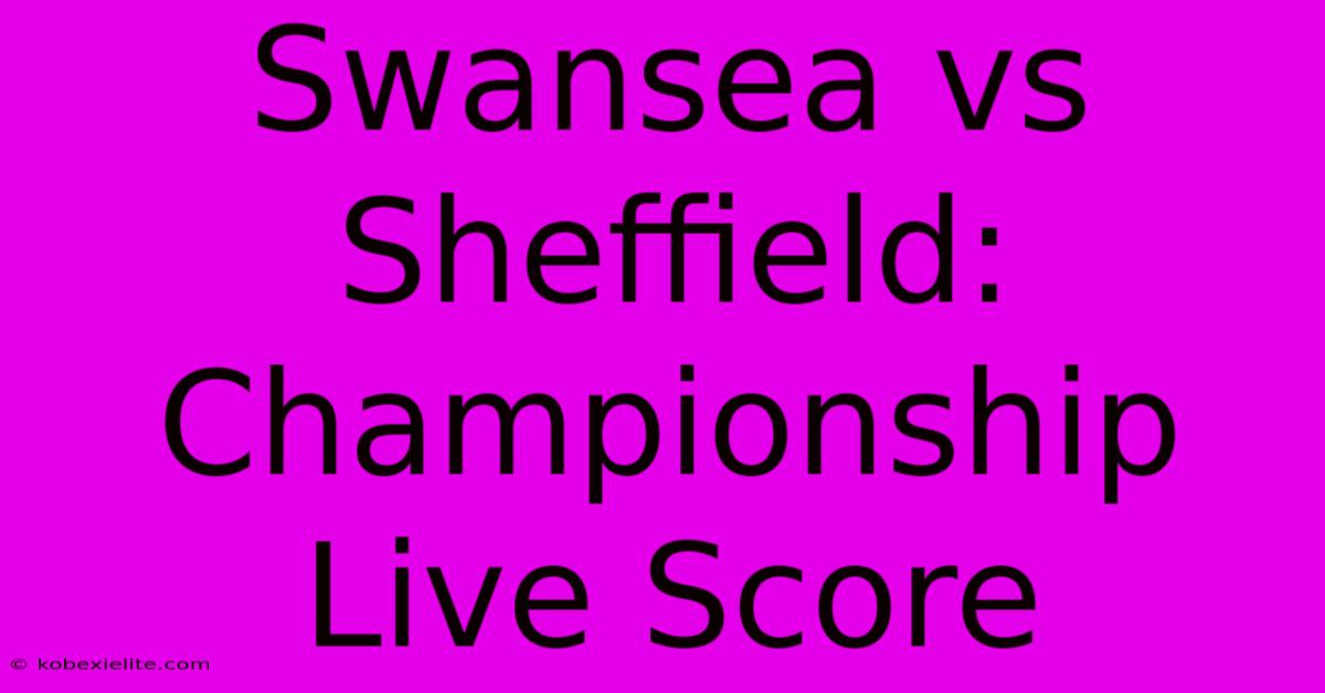 Swansea Vs Sheffield: Championship Live Score