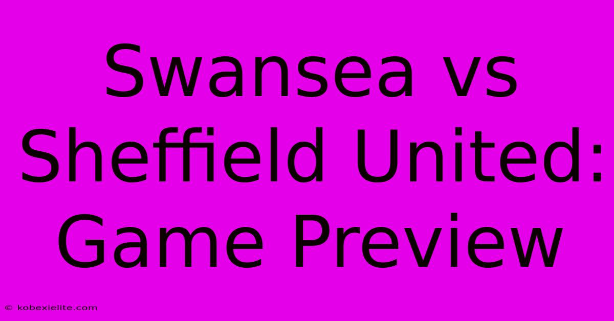 Swansea Vs Sheffield United: Game Preview