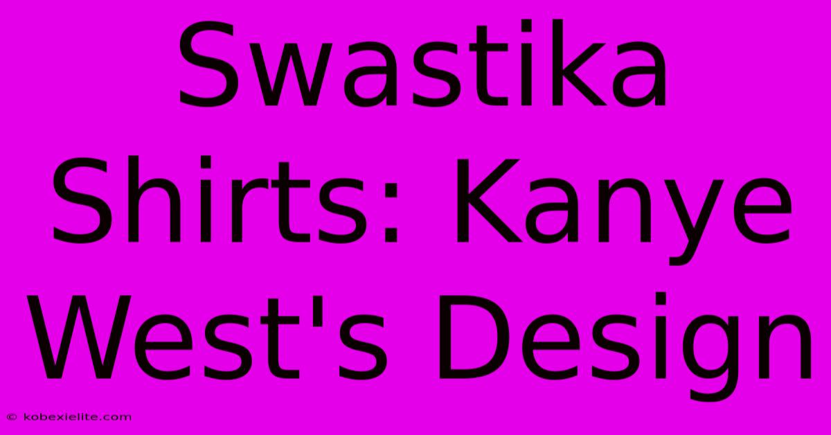 Swastika Shirts: Kanye West's Design