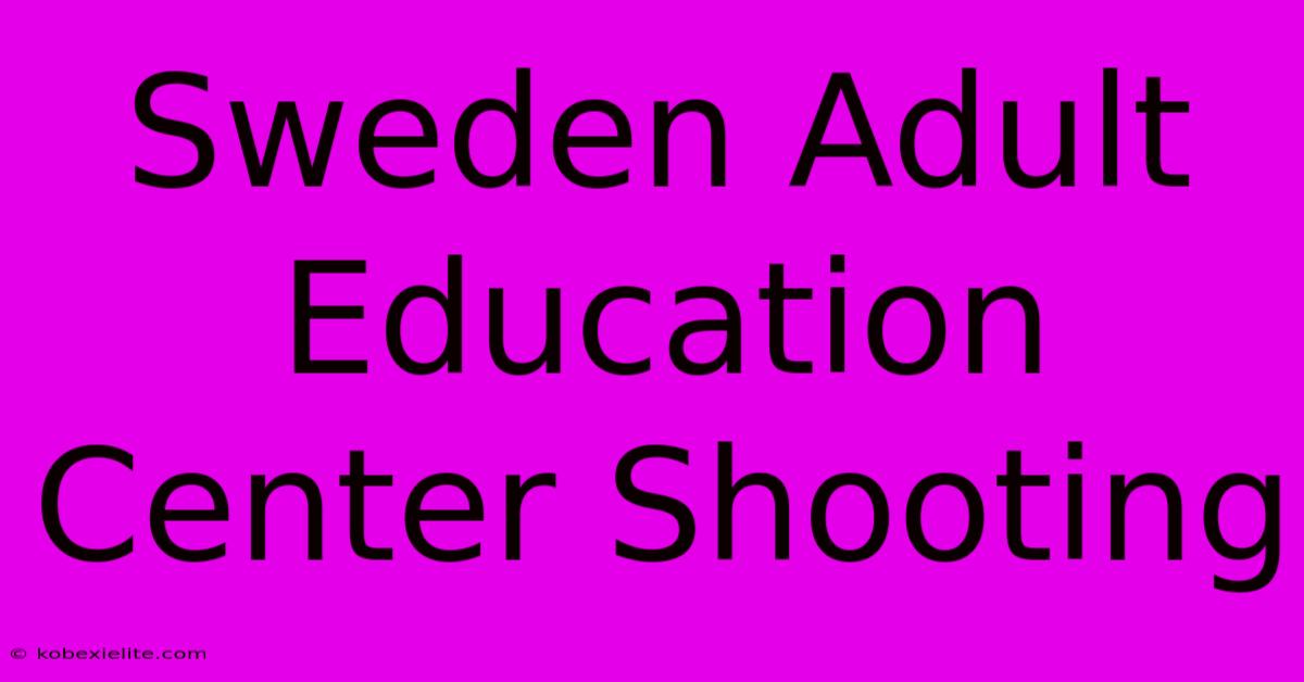 Sweden Adult Education Center Shooting