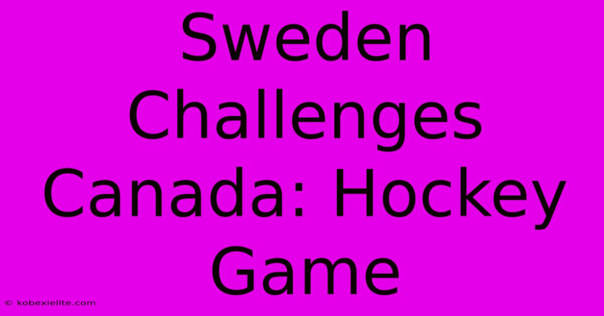 Sweden Challenges Canada: Hockey Game