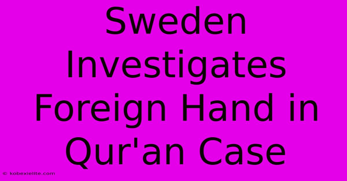 Sweden Investigates Foreign Hand In Qur'an Case