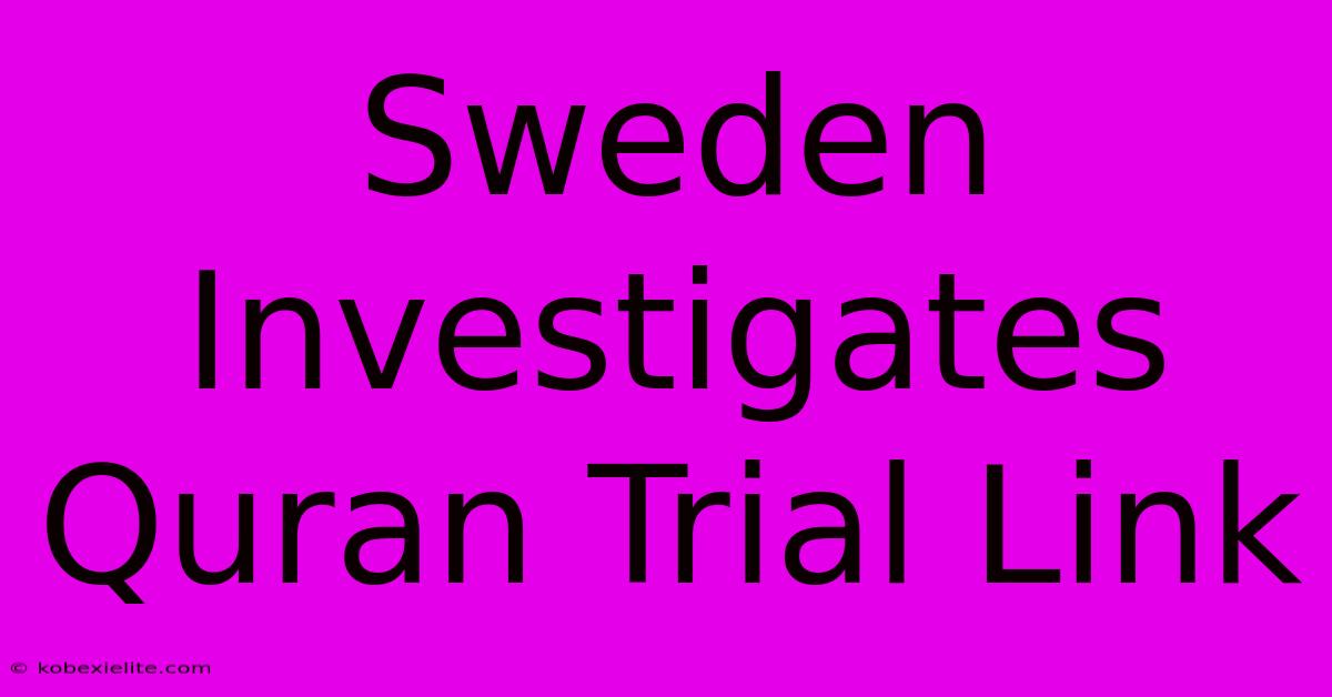 Sweden Investigates Quran Trial Link