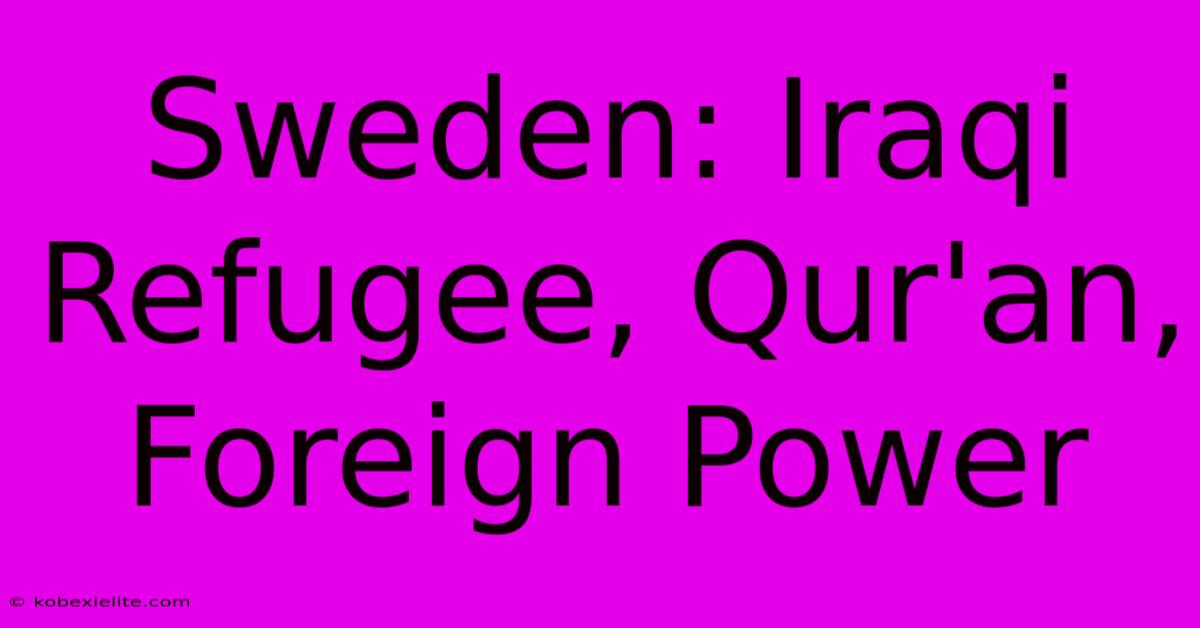 Sweden: Iraqi Refugee, Qur'an, Foreign Power