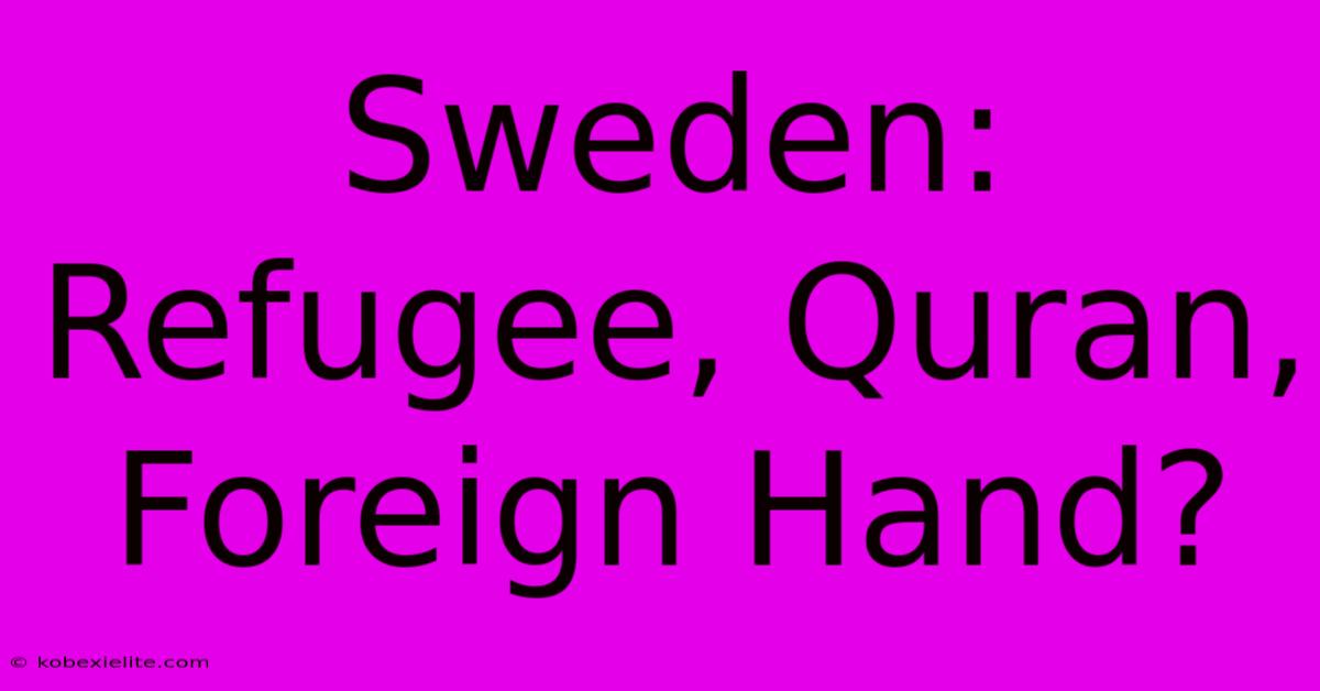 Sweden: Refugee, Quran, Foreign Hand?