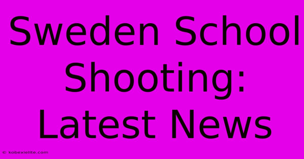 Sweden School Shooting: Latest News