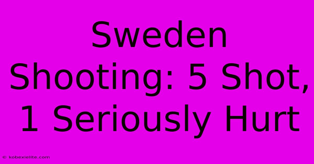 Sweden Shooting: 5 Shot, 1 Seriously Hurt