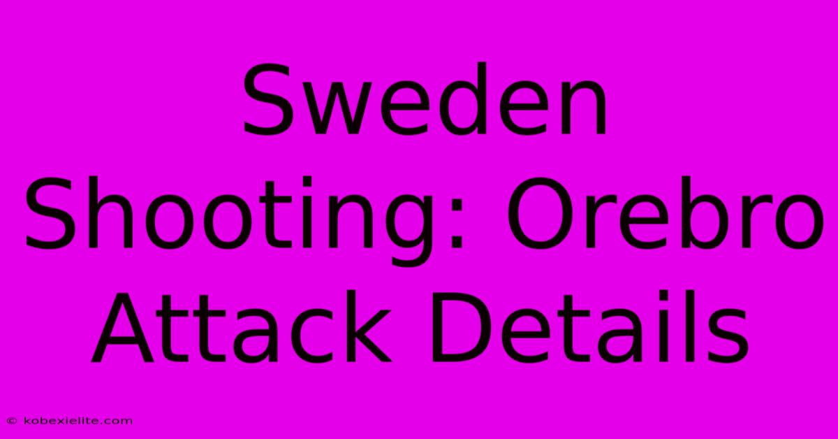 Sweden Shooting: Orebro Attack Details