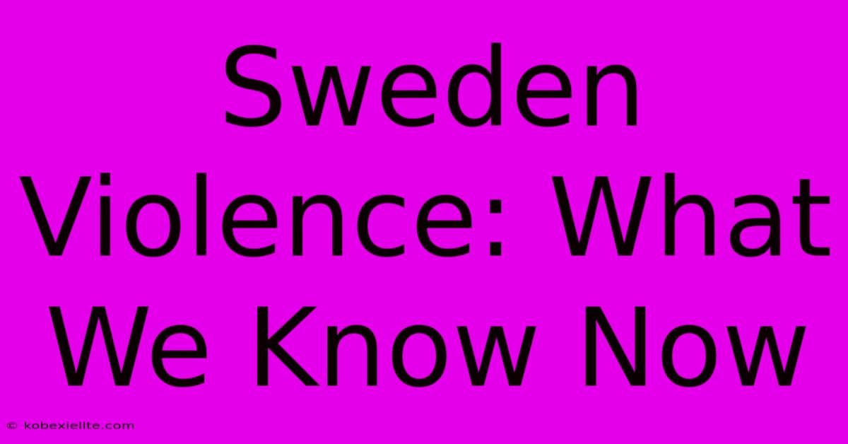 Sweden Violence: What We Know Now