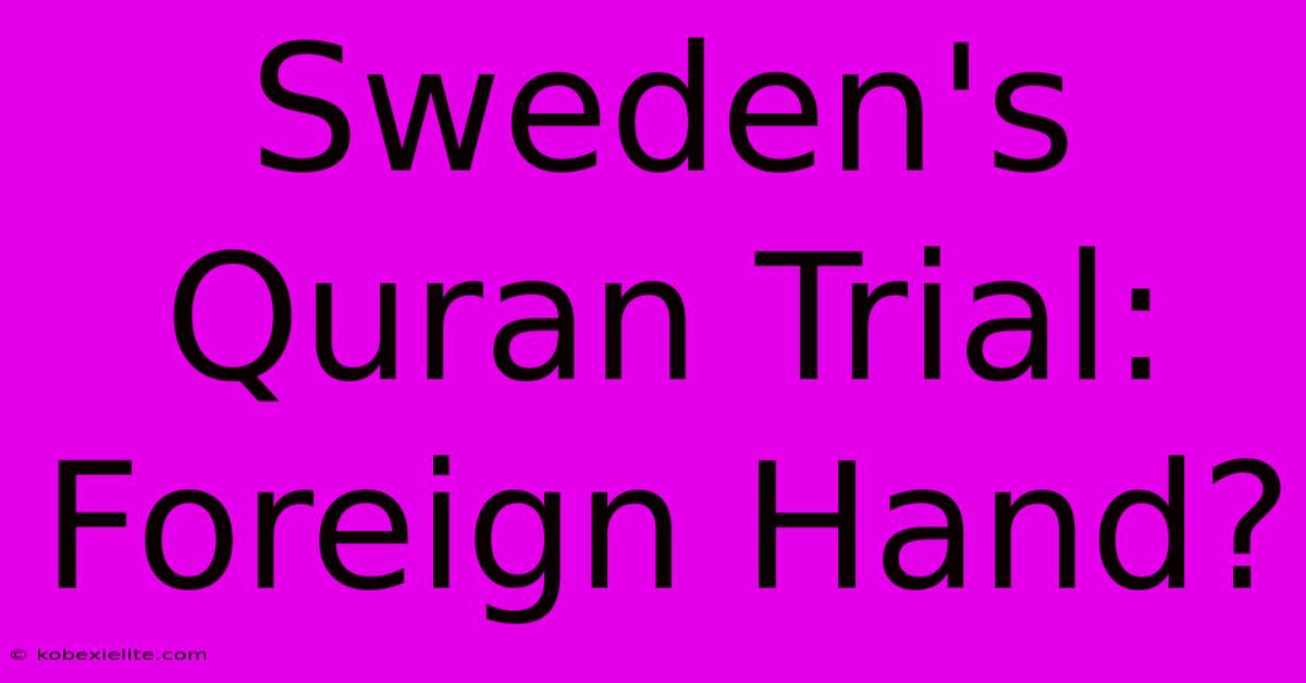 Sweden's Quran Trial: Foreign Hand?