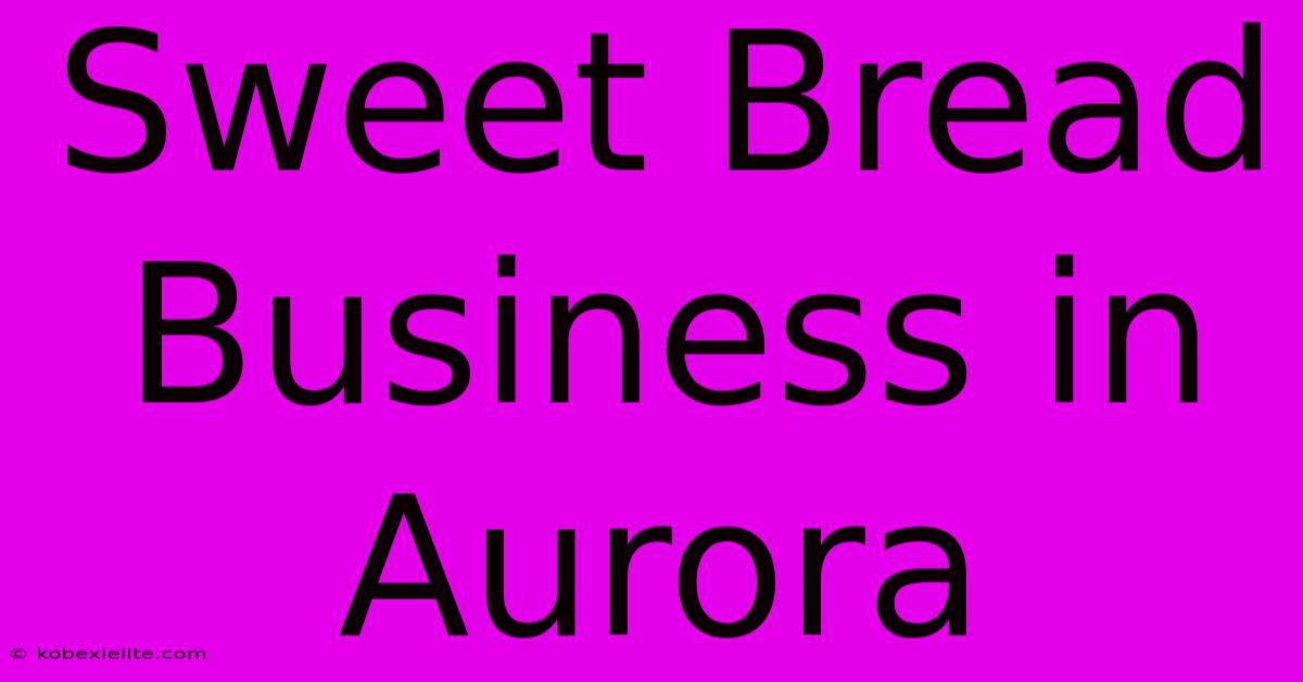 Sweet Bread Business In Aurora