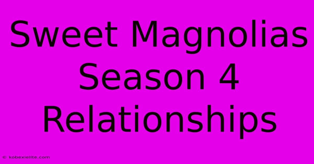 Sweet Magnolias Season 4 Relationships