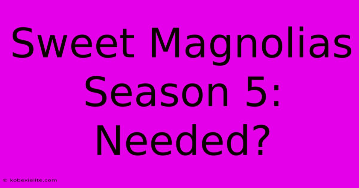 Sweet Magnolias Season 5: Needed?