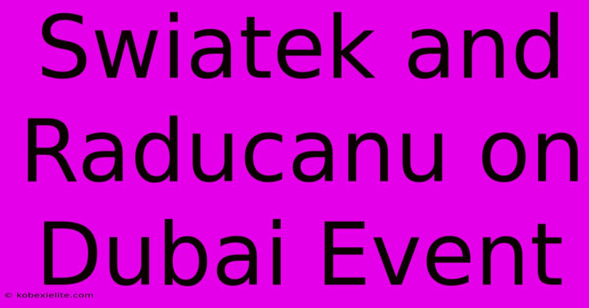 Swiatek And Raducanu On Dubai Event