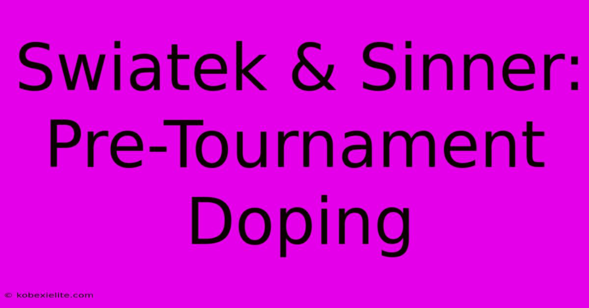 Swiatek & Sinner: Pre-Tournament Doping