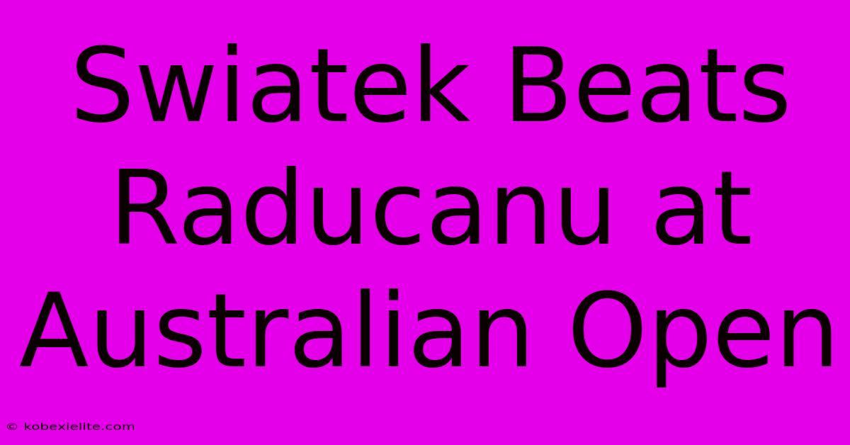 Swiatek Beats Raducanu At Australian Open