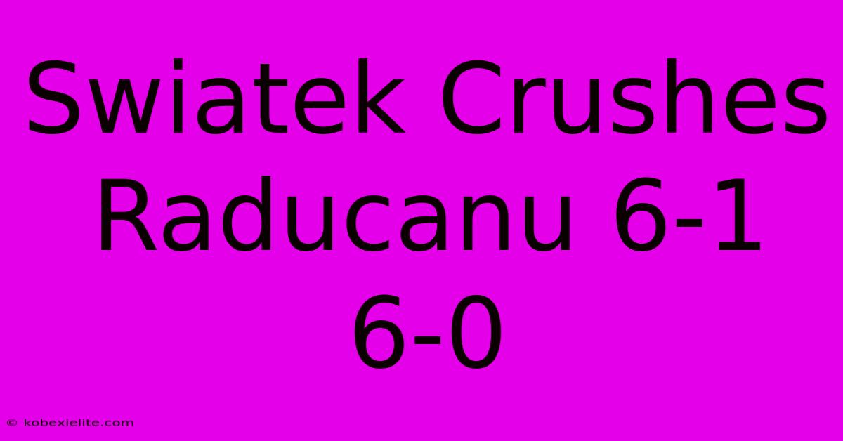 Swiatek Crushes Raducanu 6-1 6-0