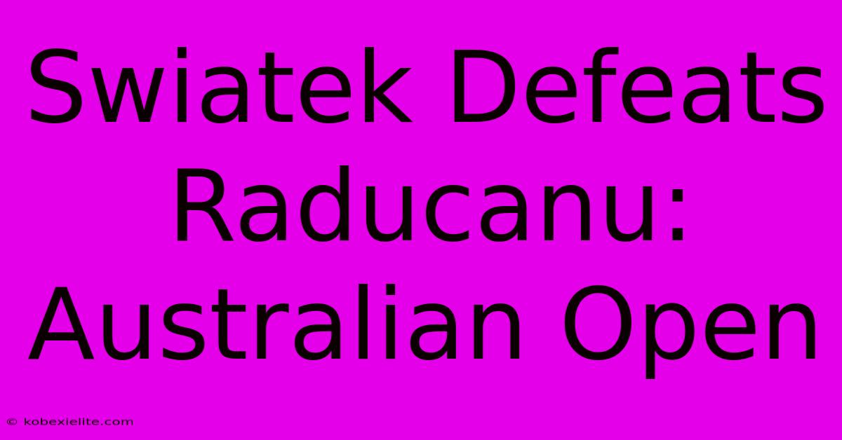 Swiatek Defeats Raducanu: Australian Open