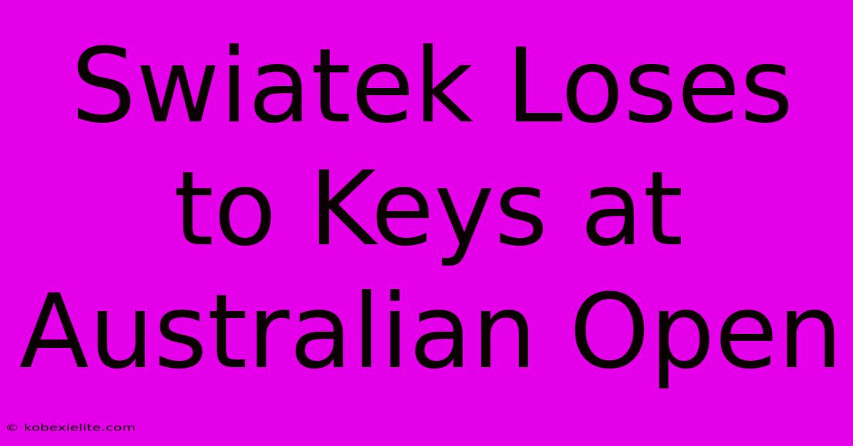 Swiatek Loses To Keys At Australian Open