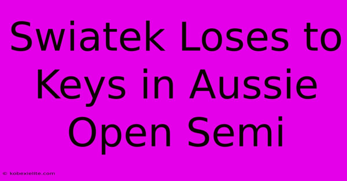 Swiatek Loses To Keys In Aussie Open Semi