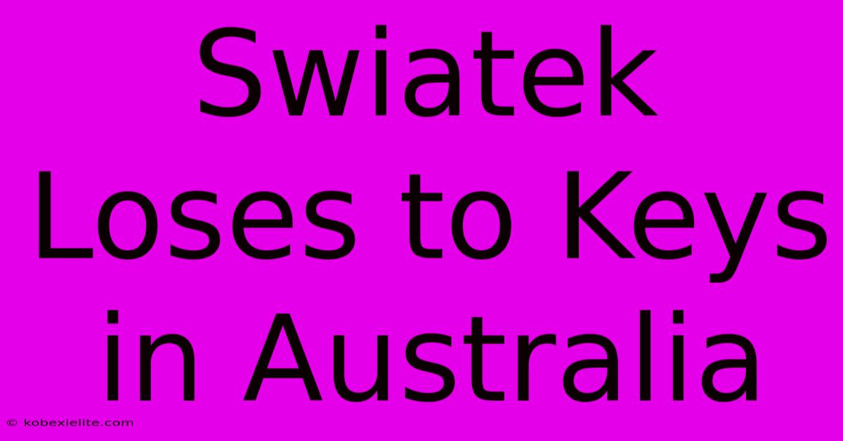 Swiatek Loses To Keys In Australia