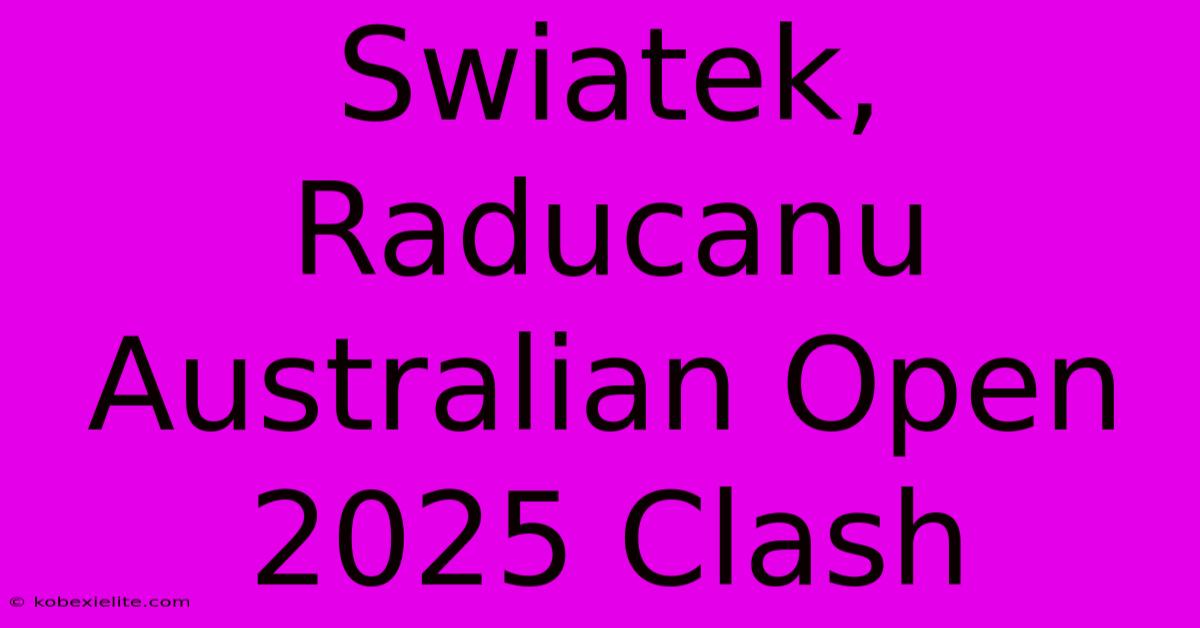 Swiatek, Raducanu Australian Open 2025 Clash