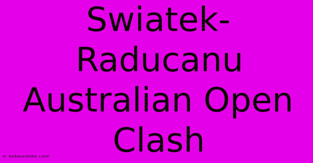 Swiatek-Raducanu Australian Open Clash