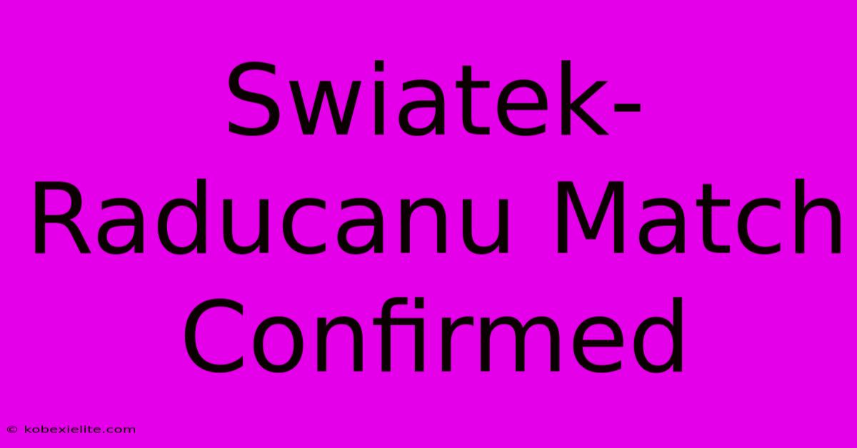 Swiatek-Raducanu Match Confirmed