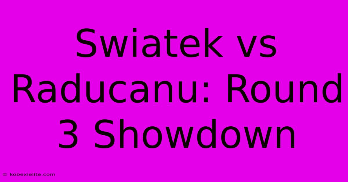 Swiatek Vs Raducanu: Round 3 Showdown