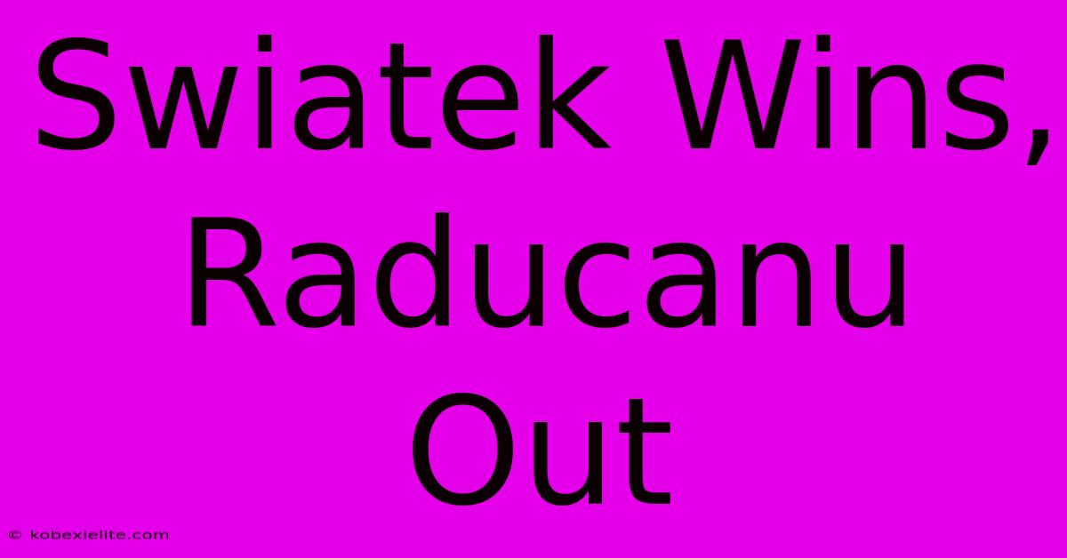 Swiatek Wins, Raducanu Out