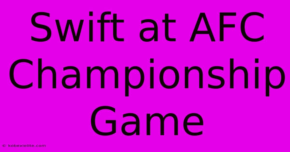 Swift At AFC Championship Game