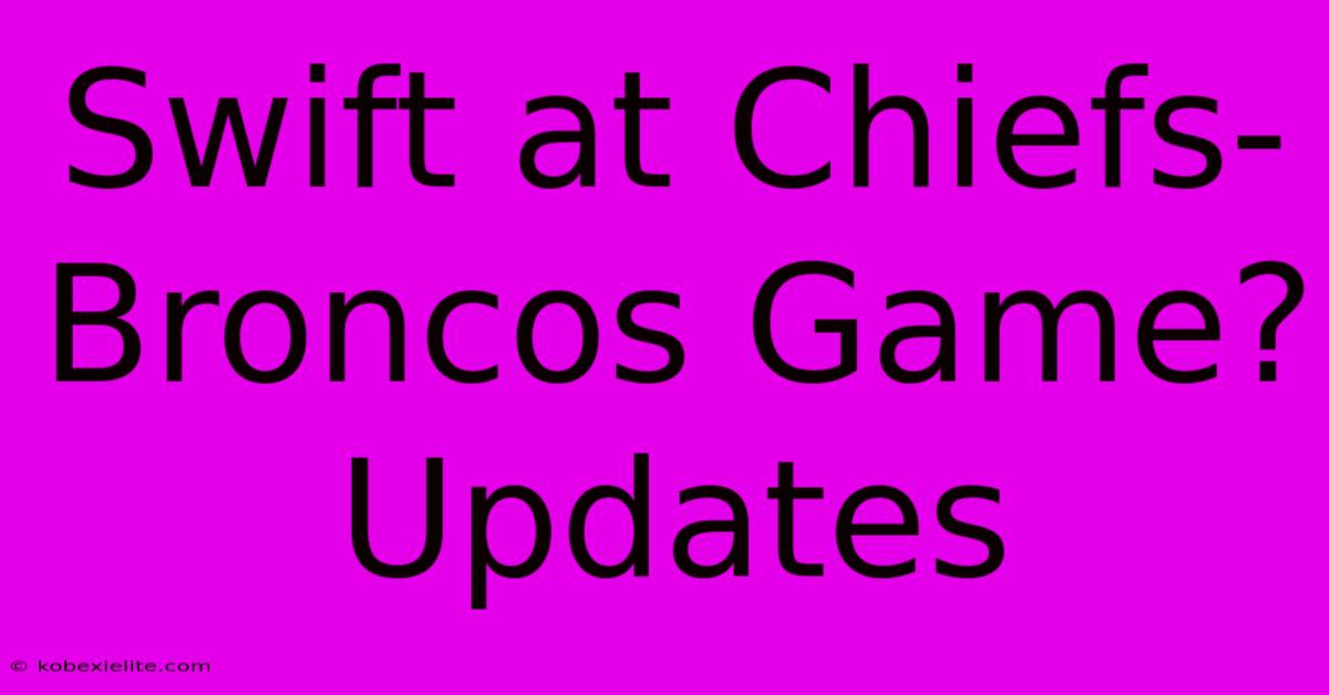 Swift At Chiefs-Broncos Game? Updates