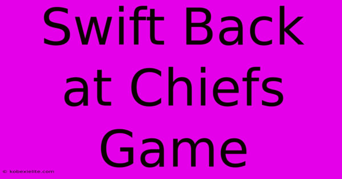 Swift Back At Chiefs Game