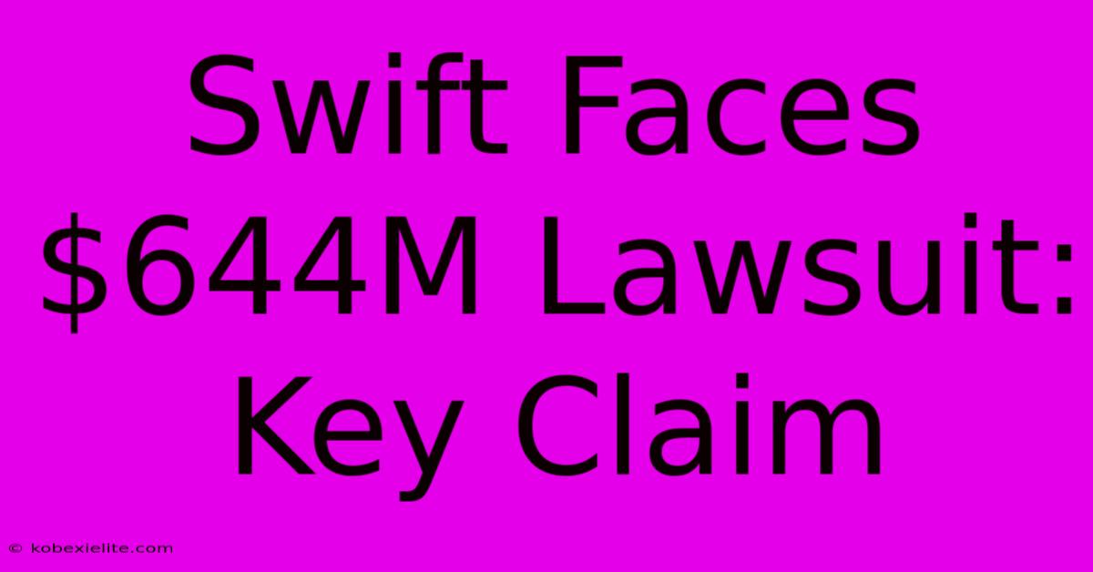 Swift Faces $644M Lawsuit: Key Claim