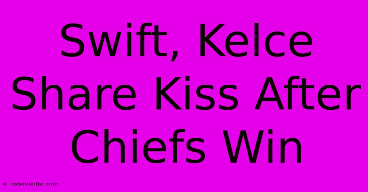 Swift, Kelce Share Kiss After Chiefs Win