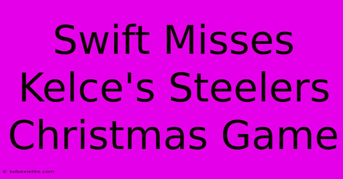 Swift Misses Kelce's Steelers Christmas Game