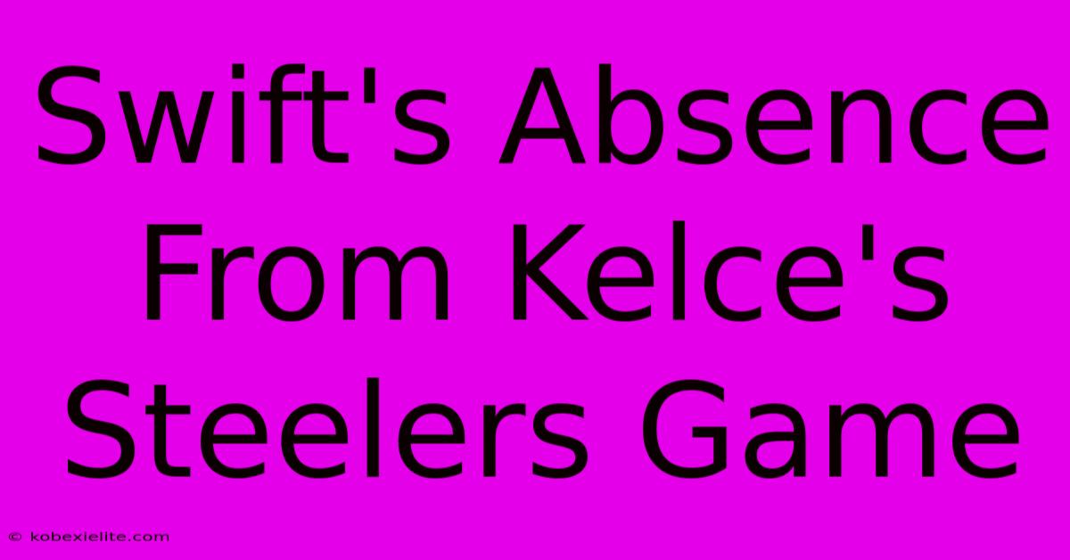 Swift's Absence From Kelce's Steelers Game