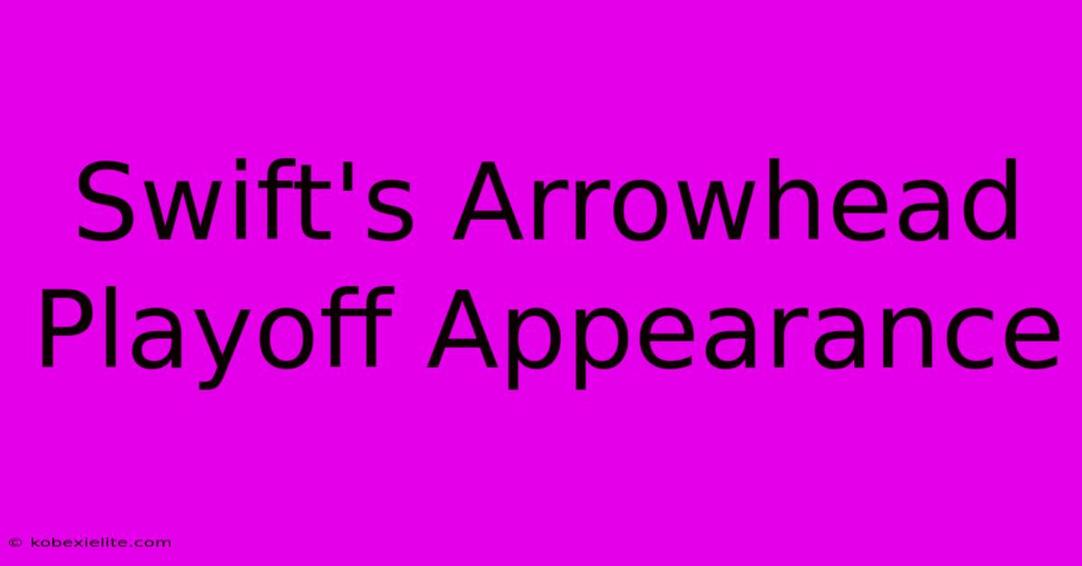 Swift's Arrowhead Playoff Appearance