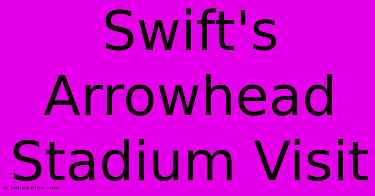 Swift's Arrowhead Stadium Visit