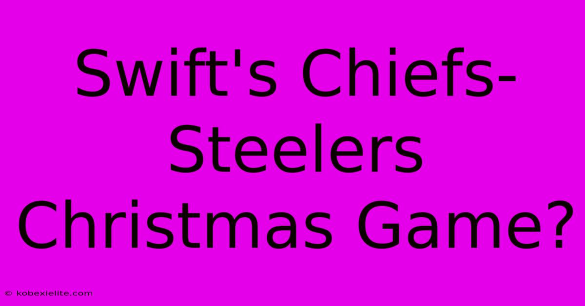 Swift's Chiefs-Steelers Christmas Game?