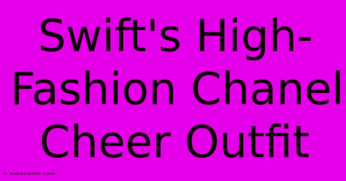 Swift's High-Fashion Chanel Cheer Outfit