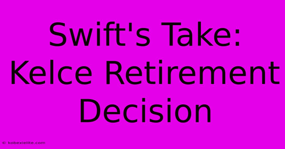 Swift's Take: Kelce Retirement Decision