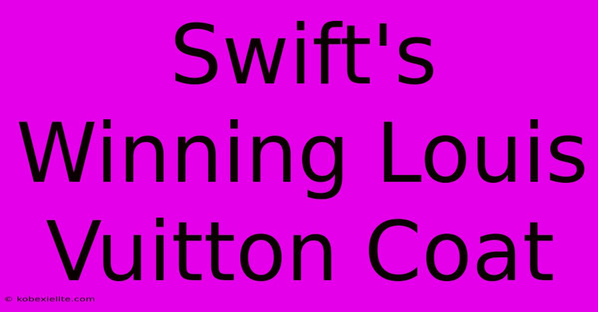 Swift's Winning Louis Vuitton Coat